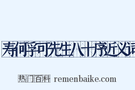 寿何孚可先生八十序近义词是什么意思的图片